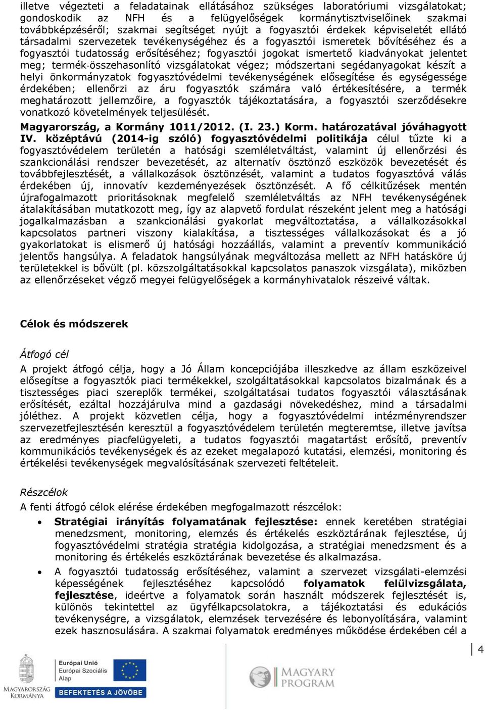 jelentet meg; termék-összehasonlító vizsgálatokat végez; módszertani segédanyagokat készít a helyi önkormányzatok fogyasztóvédelmi tevékenységének elősegítése és egységessége érdekében; ellenőrzi az
