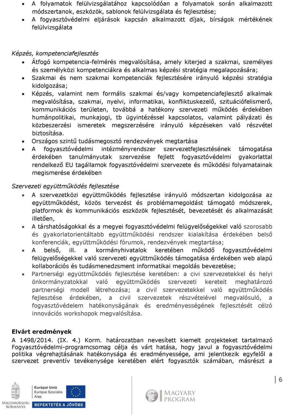 stratégia megalapozására; Szakmai és nem szakmai kompetenciák fejlesztésére irányuló képzési stratégia kidolgozása; Képzés, valamint nem formális szakmai és/vagy kompetenciafejlesztő alkalmak