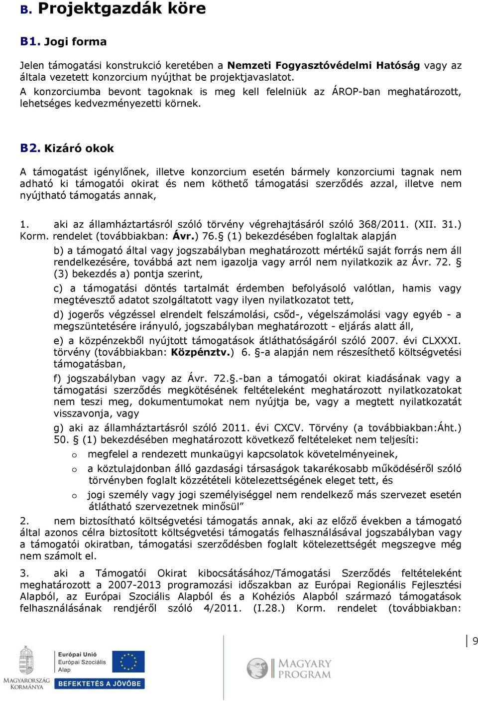 Kizáró okok A támogatást igénylőnek, illetve konzorcium esetén bármely konzorciumi tagnak nem adható ki támogatói okirat és nem köthető támogatási szerződés azzal, illetve nem nyújtható támogatás