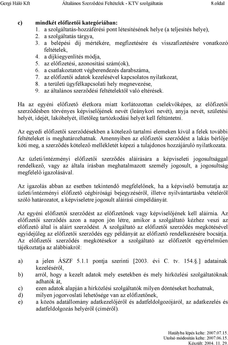 a csatlakoztatott végberendezés darabszáma, 7. az előfizetői adatok kezelésével kapcsolatos nyilatkozat, 8. a területi ügyfélkapcsolati hely megnevezése, 9.