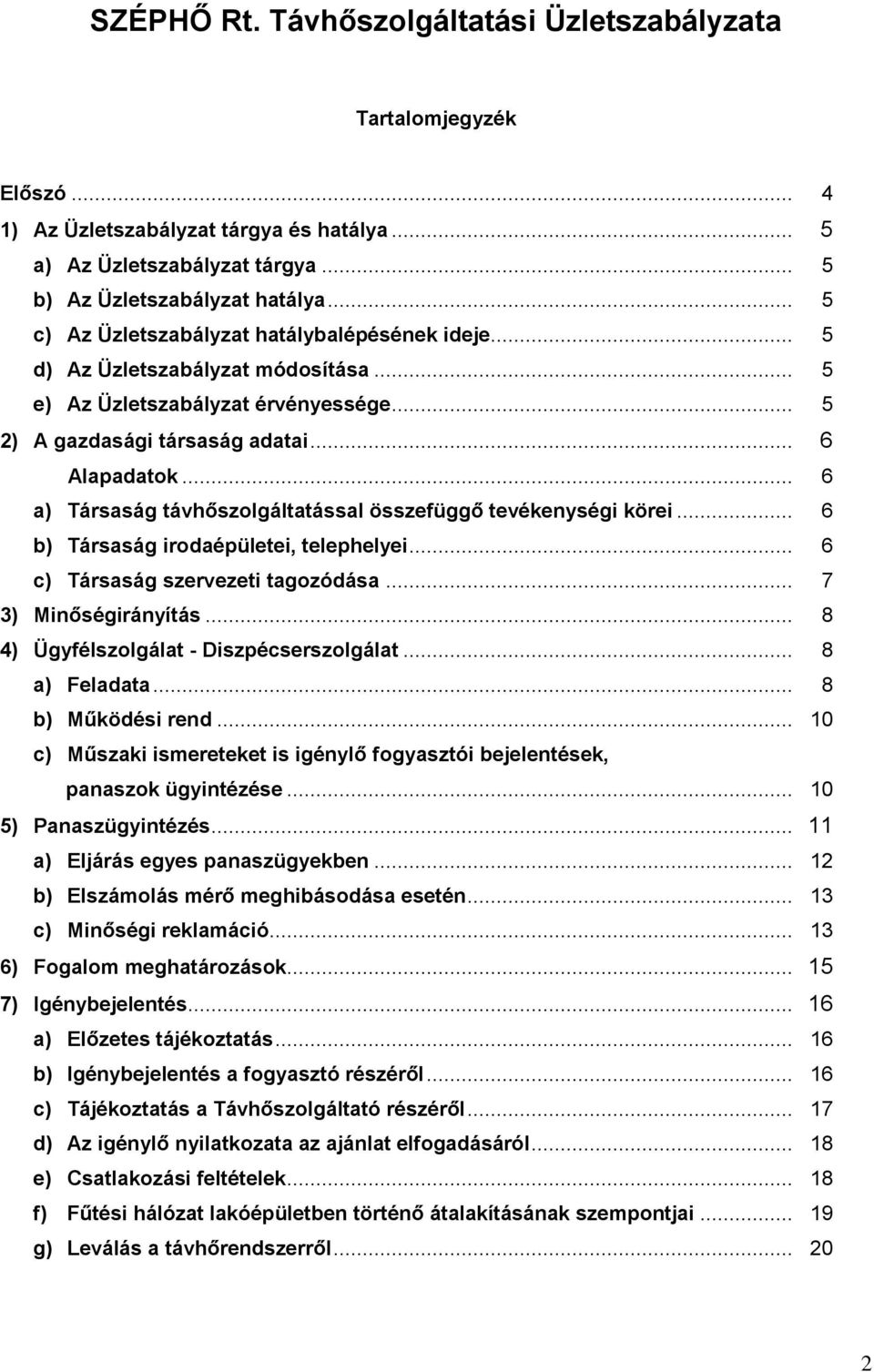 .. 6 a) Társaság távhőszolgáltatással összefüggő tevékenységi körei... 6 b) Társaság irodaépületei, telephelyei... 6 c) Társaság szervezeti tagozódása... 7 3) Minőségirányítás.