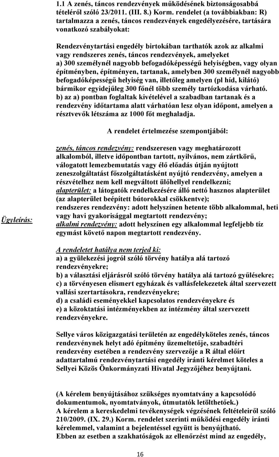 zenés, táncos rendezvények, amelyeket a) 300 személynél nagyobb befogadóképességű helyiségben, vagy olyan építményben, építményen, tartanak, amelyben 300 személynél nagyobb befogadóképességű helyiség