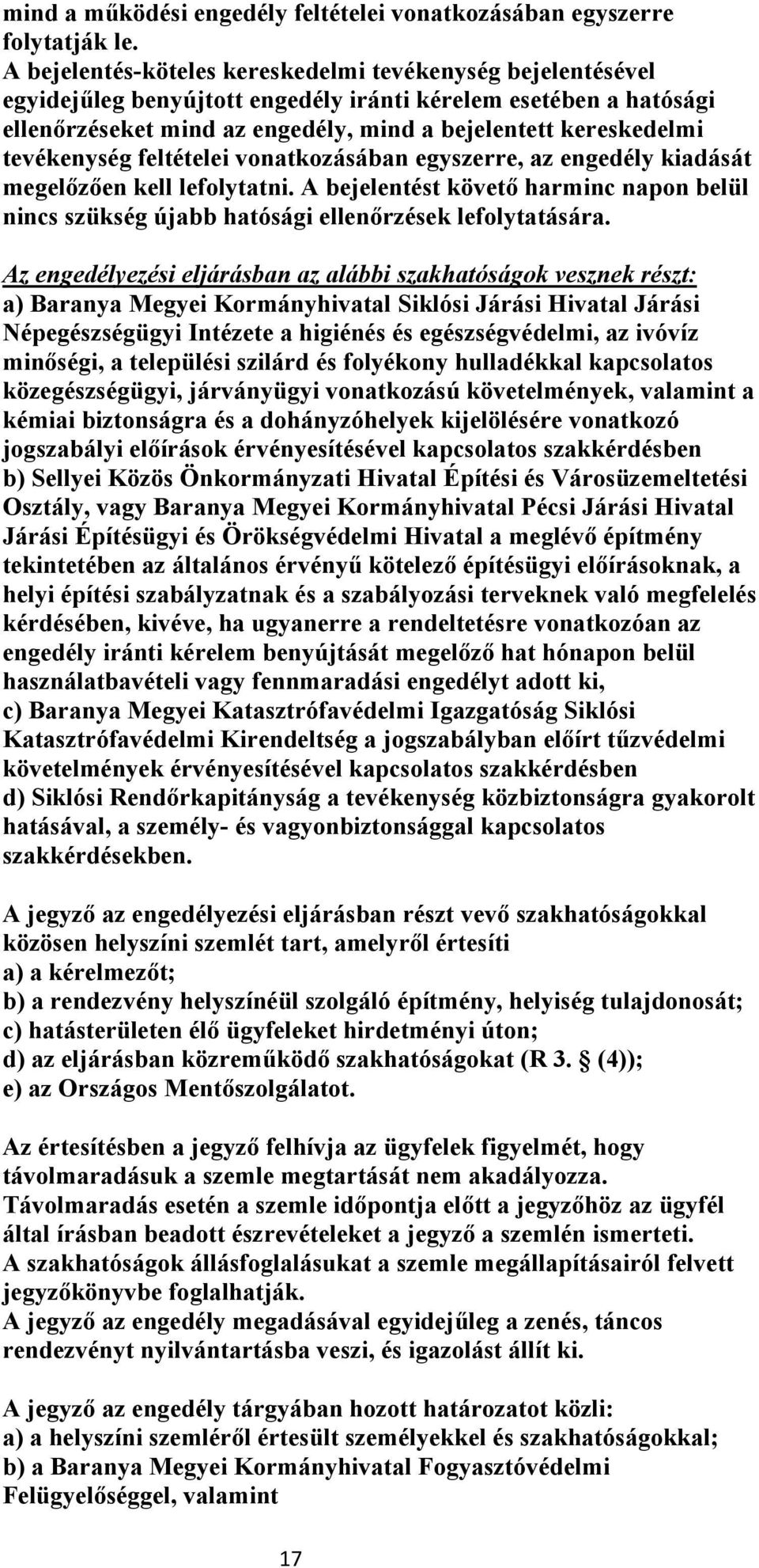 tevékenység feltételei vonatkozásában egyszerre, az engedély kiadását megelőzően kell lefolytatni. A bejelentést követő harminc napon belül nincs szükség újabb hatósági ellenőrzések lefolytatására.