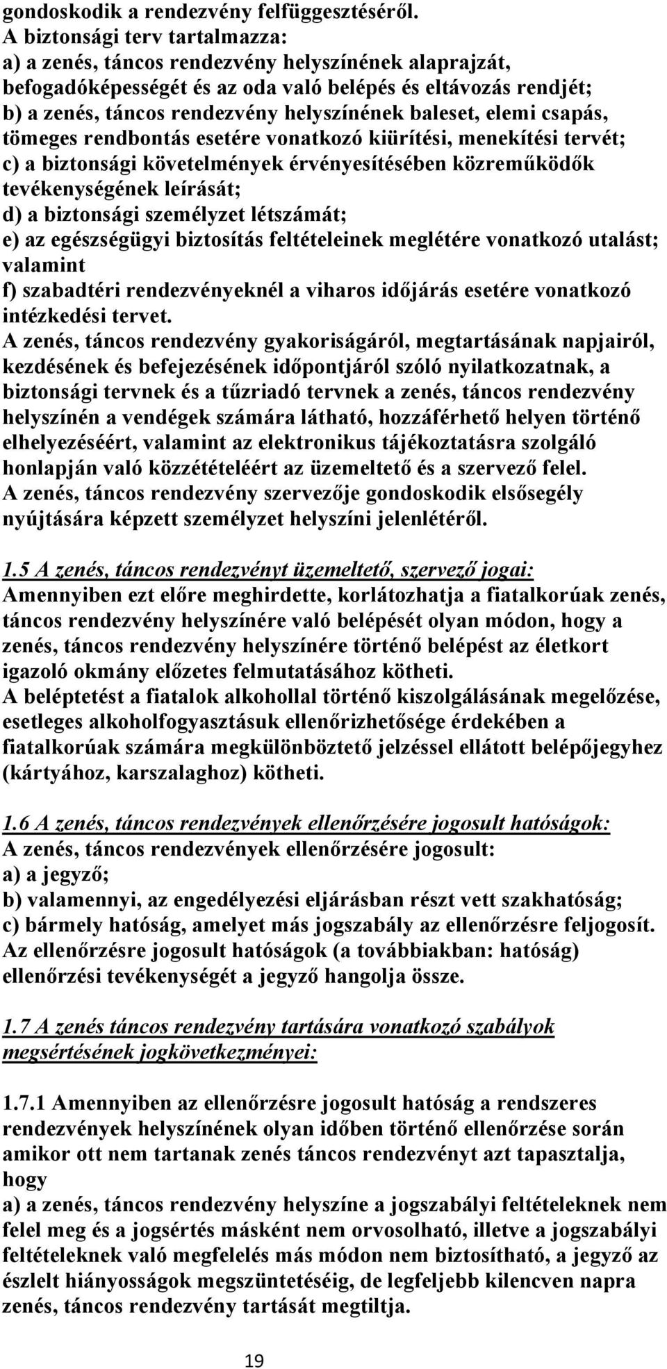 baleset, elemi csapás, tömeges rendbontás esetére vonatkozó kiürítési, menekítési tervét; c) a biztonsági követelmények érvényesítésében közreműködők tevékenységének leírását; d) a biztonsági