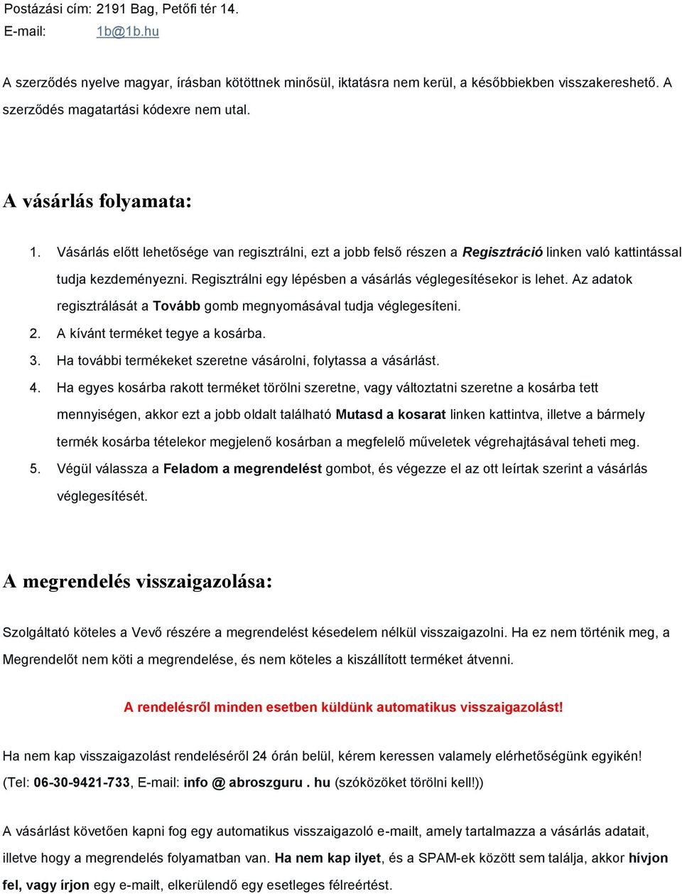 Regisztrálni egy lépésben a vásárlás véglegesítésekor is lehet. Az adatok regisztrálását a Tovább gomb megnyomásával tudja véglegesíteni. 2. A kívánt terméket tegye a kosárba. 3.