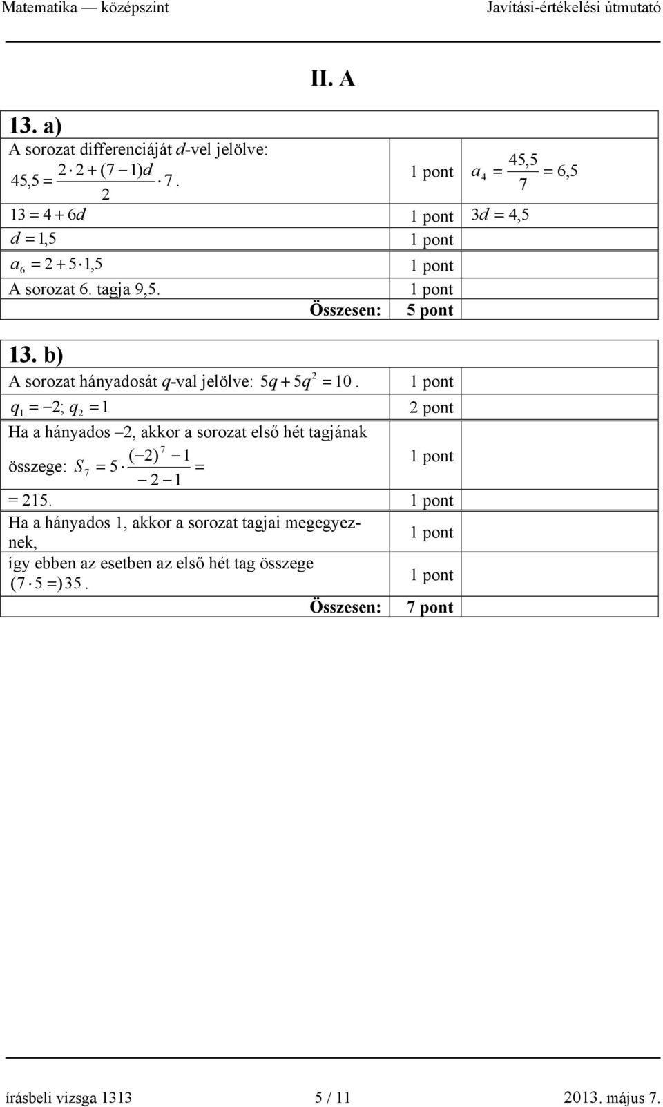 b) A sorozat hányadosát q-val jelölve: 5q + 5q = 10.