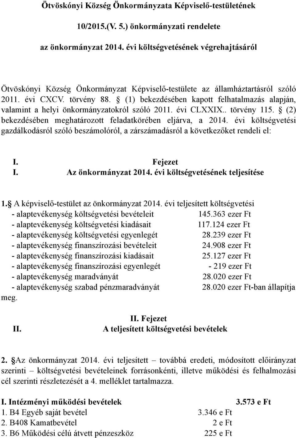 (1) bekezdésében kapott felhatalmazás alapján, valamint a helyi önkormányzatokról szóló 2011. évi CLXXIX.. törvény 115. (2) bekezdésében meghatározott feladatkörében eljárva, a 2014.