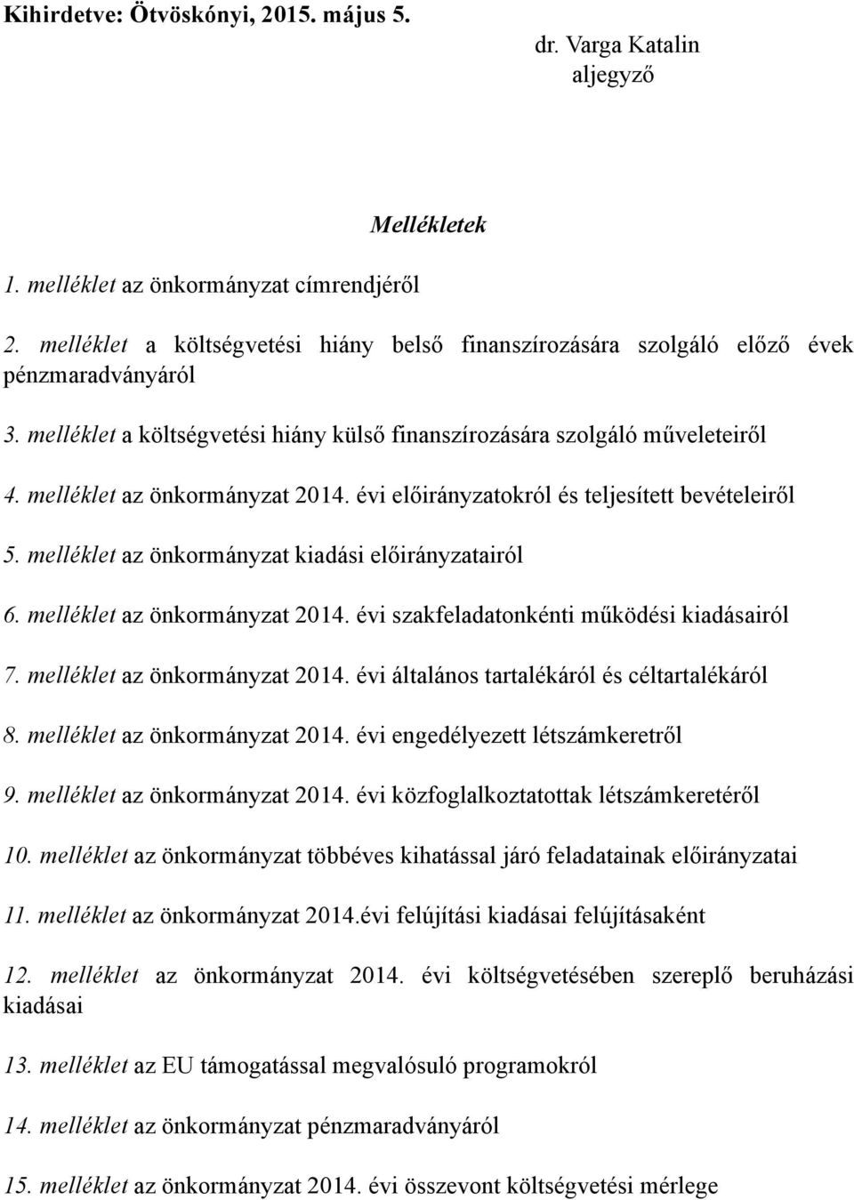 melléklet az önkormányzat 2014. évi előirányzatokról és teljesített bevételeiről 5. melléklet az önkormányzat kiadási előirányzatairól 6. melléklet az önkormányzat 2014.