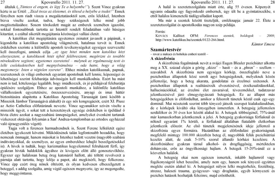 Sosem törekedett magát az emberek szemében igazolni, sokkal fontosabbnak tartotta az Istentől rendelt feladatában való hűséges kitartást, s ezáltal sikerült megújítania közösségei vallási életét.