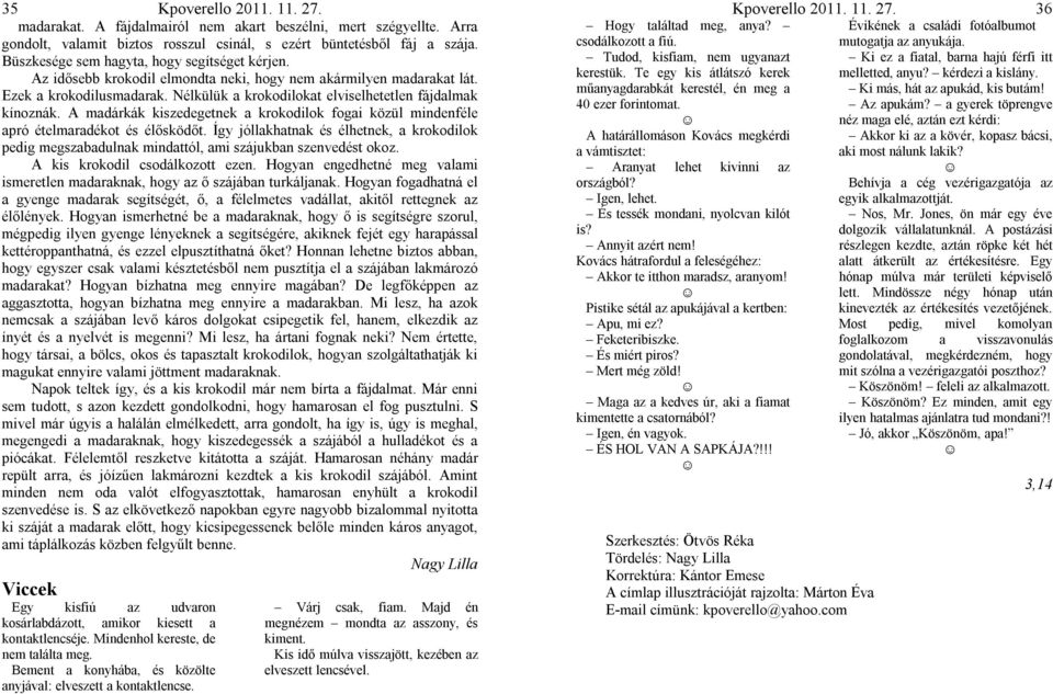 A madárkák kiszedegetnek a krokodilok fogai közül mindenféle apró ételmaradékot és élősködőt. Így jóllakhatnak és élhetnek, a krokodilok pedig megszabadulnak mindattól, ami szájukban szenvedést okoz.