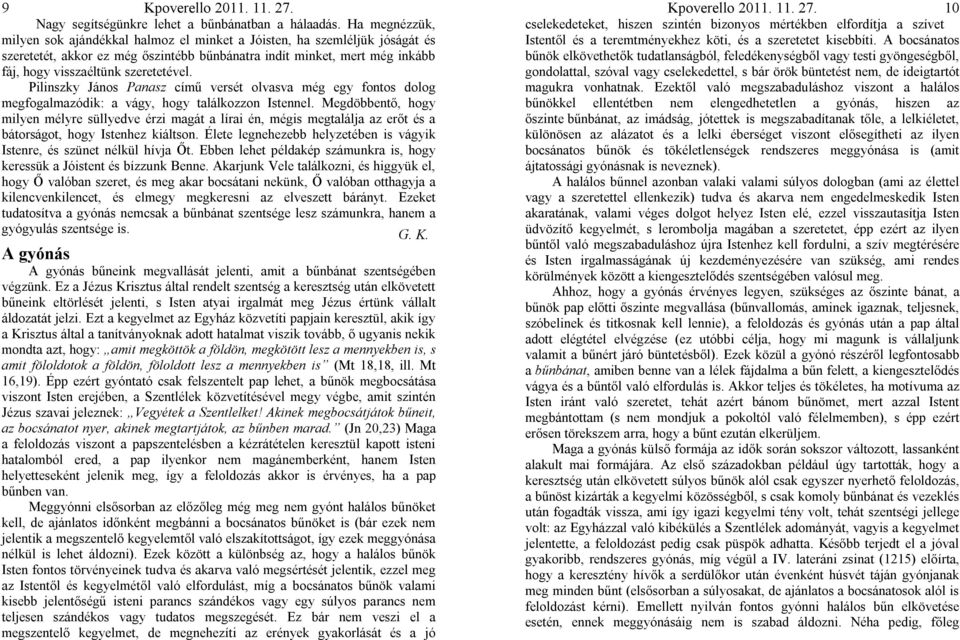 szeretetével. Pilinszky János Panasz című versét olvasva még egy fontos dolog megfogalmazódik: a vágy, hogy találkozzon Istennel.