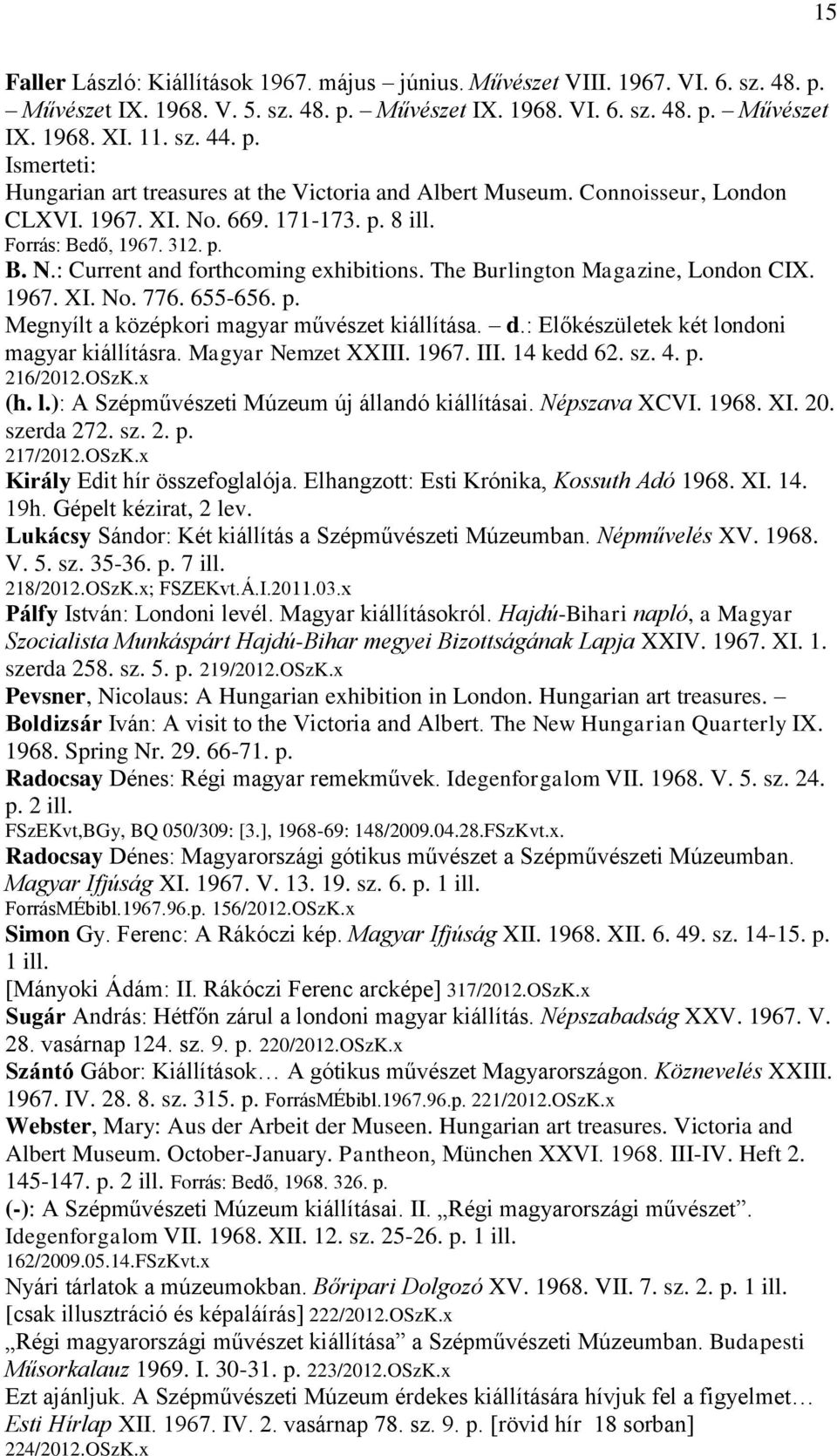 655-656. p. Megnyílt a középkori magyar művészet kiállítása. d.: Előkészületek két londoni magyar kiállításra. Magyar Nemzet XXIII. 1967. III. 14 kedd 62. sz. 4. p. 216/2012.OSzK.x (h. l.): A Szépművészeti Múzeum új állandó kiállításai.