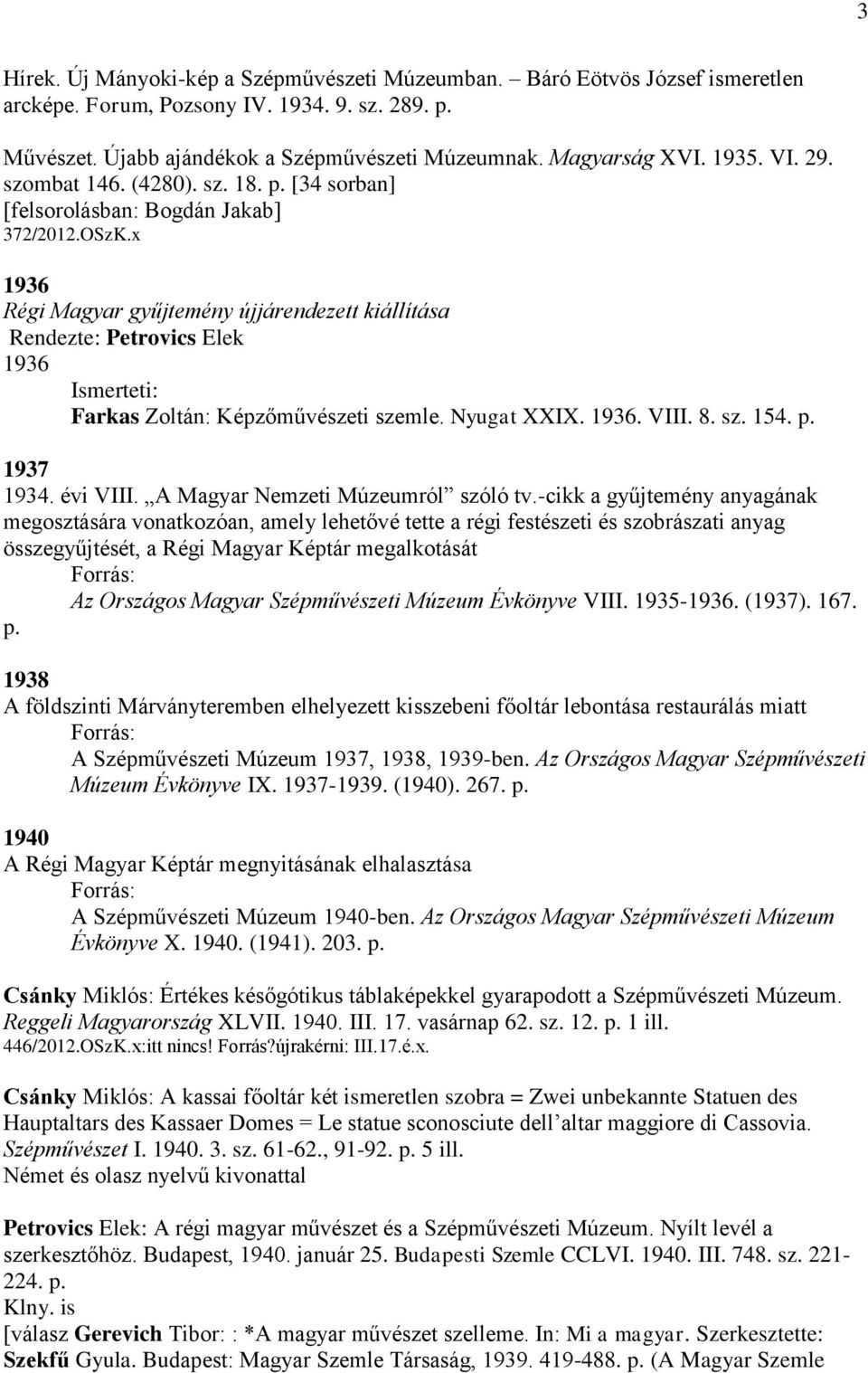 x 1936 Régi Magyar gyűjtemény újjárendezett kiállítása Rendezte: Petrovics Elek 1936 Farkas Zoltán: Képzőművészeti szemle. Nyugat XXIX. 1936. VIII. 8. sz. 154. p. 1937 1934. évi VIII.