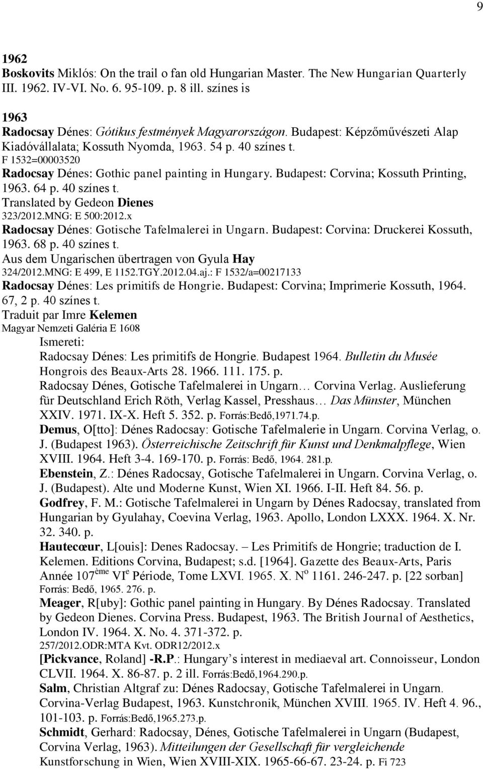 F 1532=00003520 Radocsay Dénes: Gothic panel painting in Hungary. Budapest: Corvina; Kossuth Printing, 1963. 64 p. 40 színes t. Translated by Gedeon Dienes 323/2012.MNG: E 500:2012.