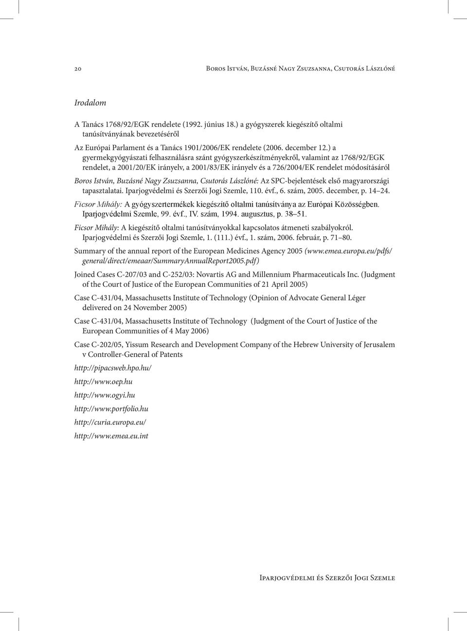 ) a gyermekgyógyászati felhasználásra szánt gyógyszerkészítményekről, valamint az 1768/92/EGK rendelet, a 2001/20/EK irányelv, a 2001/83/EK irányelv és a 726/2004/EK rendelet módosításáról Boros