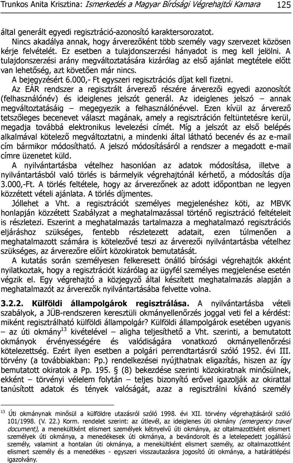 A tulajdonszerzési arány megváltoztatására kizárólag az első ajánlat megtétele előtt van lehetőség, azt követően már nincs. A bejegyzésért 6.000,- Ft egyszeri regisztrációs díjat kell fizetni.