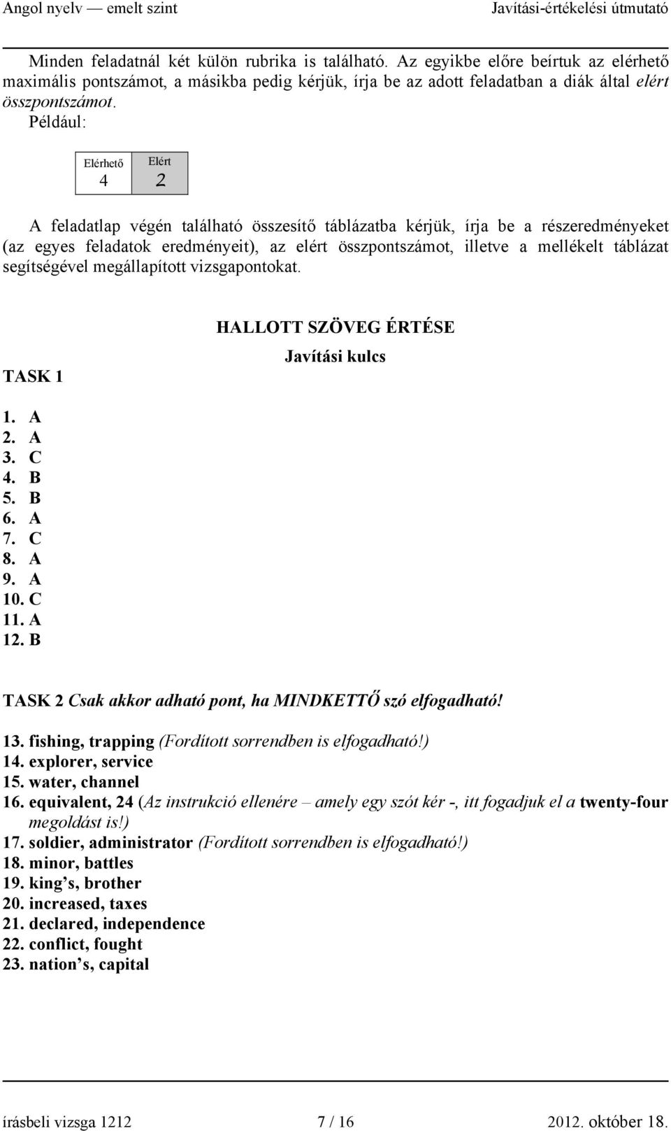 táblázat segítségével megállapított vizsgapontokat. TASK 1 HALLOTT SZÖVEG ÉRTÉSE Javítási kulcs 1. A 2. A 3. C 4. B 5. B 6. A 7. C 8. A 9. A 10. C 11. A 12.