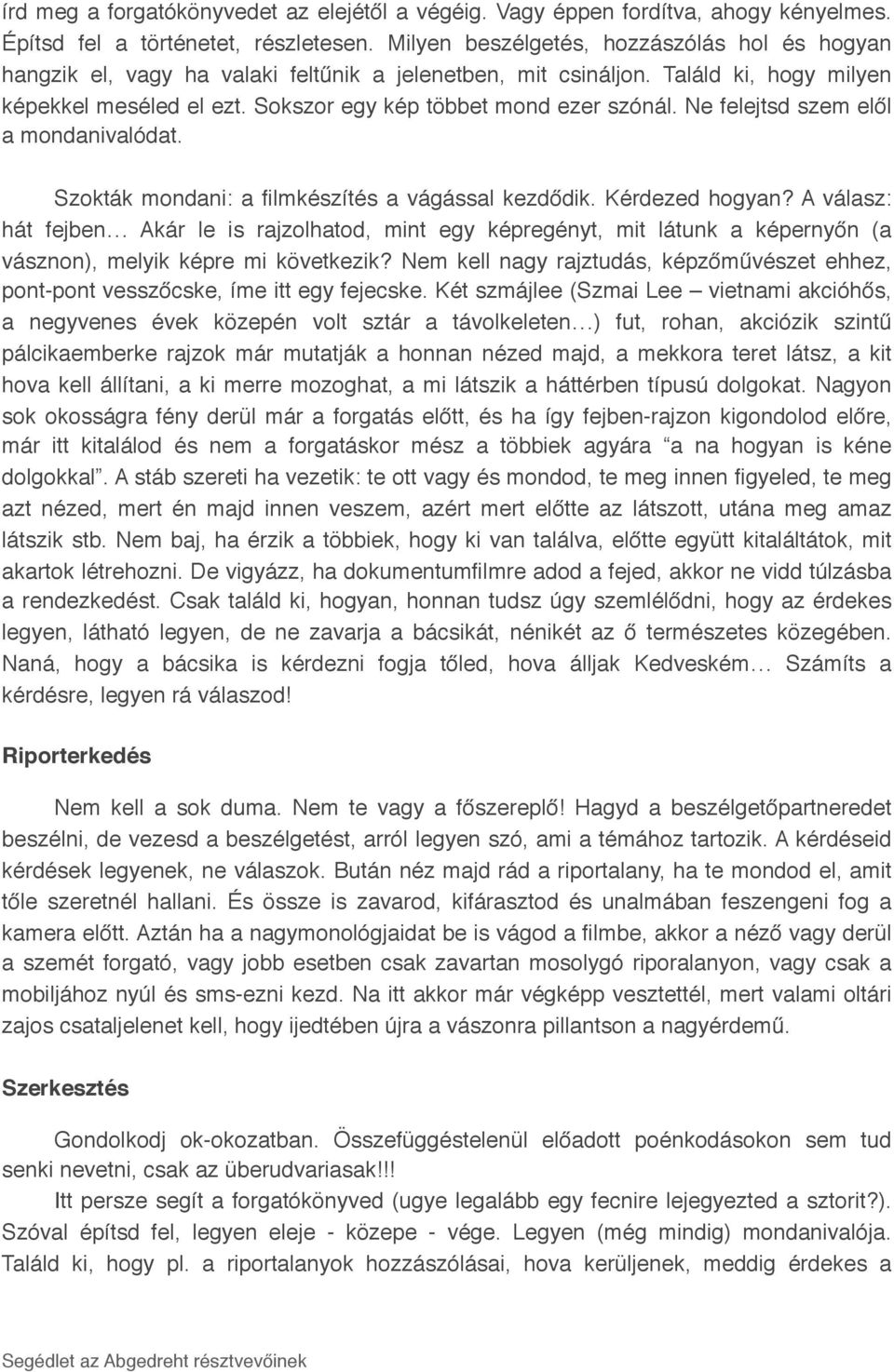 Ne felejtsd szem elől a mondanivalódat. Szokták mondani: a filmkészítés a vágással kezdődik. Kérdezed hogyan?