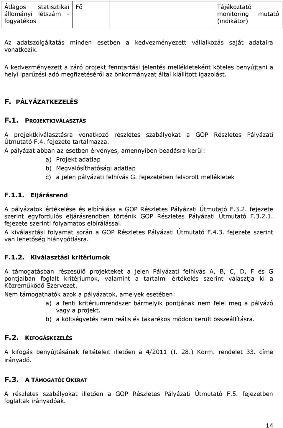 PROJEKTKIVÁLASZTÁS A projektkiválasztásra vonatkozó részletes szabályokat a GOP Részletes Pályázati Útmutató F.4. fejezete tartalmazza.