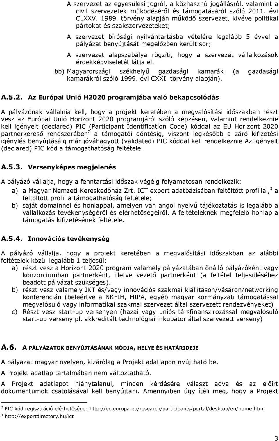 szervezet alapszabálya rögzíti, hogy a szervezet vállalkozások érdekképviseletét látja el. bb) Magyarországi székhelyű gazdasági kamarák (a gazdasági kamarákról szóló 1999. évi CXXI. törvény alapján).