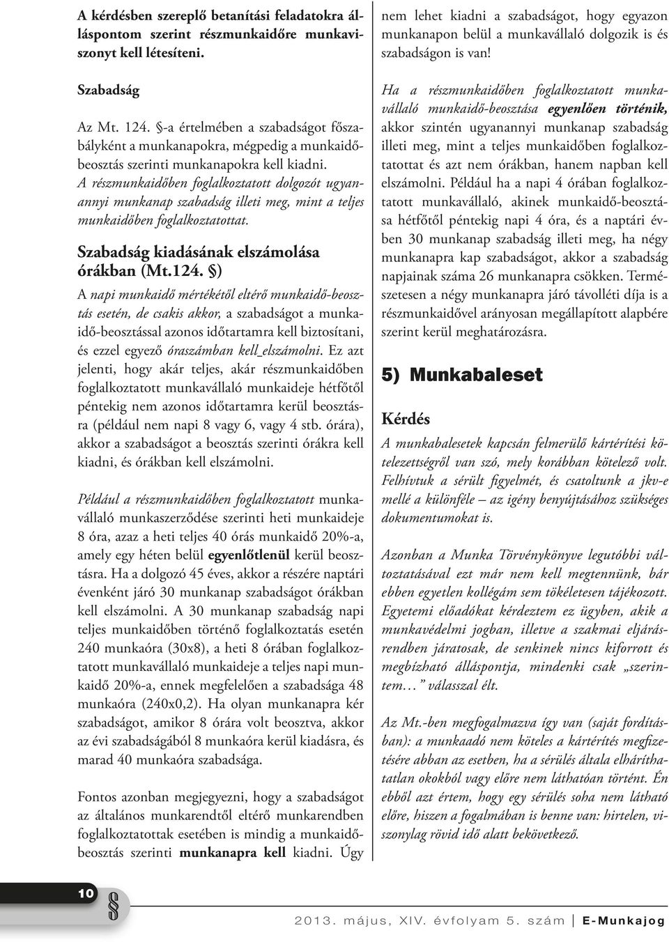 A részmunkaidőben foglalkoztatott dolgozót ugyanannyi munkanap szabadság illeti meg, mint a teljes munkaidőben foglalkoztatottat. Szabadság kiadásának elszámolása órákban (Mt.124.