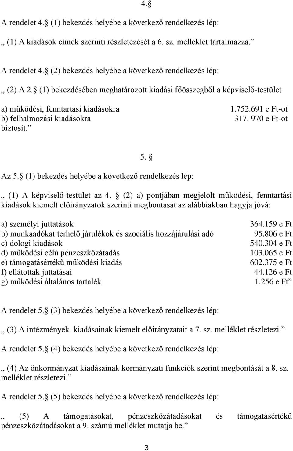 691 e Ft-ot b) felhalmozási kiadásokra 317. 970 e Ft-ot biztosít. 5. Az 5. (1) bekezdés helyébe a következő rendelkezés lép: (1) A képviselő-testület az 4.