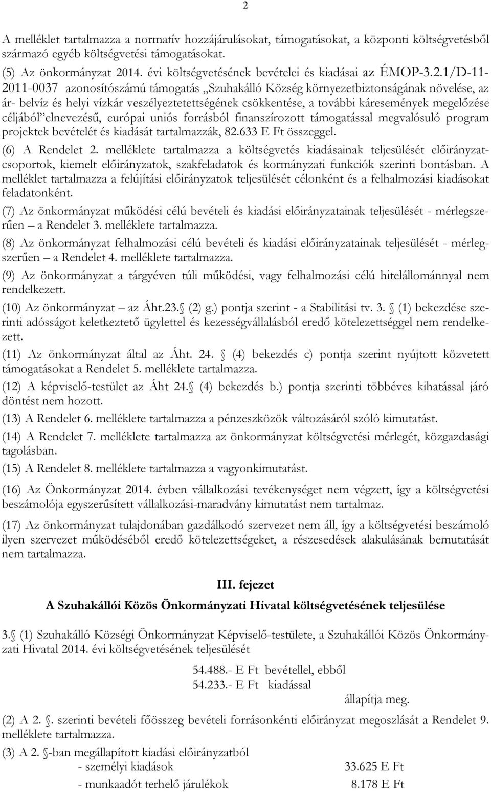 1/D-11-2011-0037 azonosítószámú támogatás Szuhakálló Község környezetbiztonságának növelése, az ár- belvíz és helyi vízkár veszélyeztetettségének csökkentése, a további káresemények megelőzése