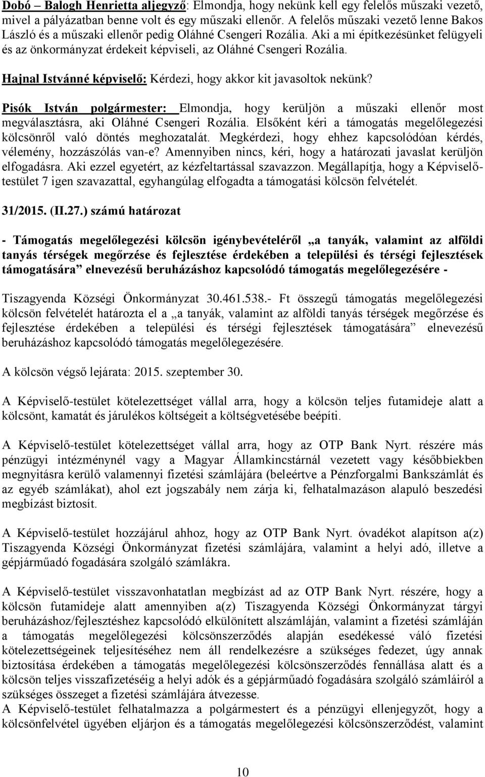 Hajnal Istvánné képviselő: Kérdezi, hogy akkor kit javasoltok nekünk? Pisók István polgármester: Elmondja, hogy kerüljön a műszaki ellenőr most megválasztásra, aki Oláhné Csengeri Rozália.