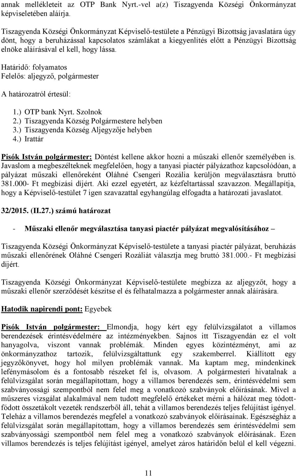 el kell, hogy lássa. Határidő: folyamatos Felelős: aljegyző, polgármester A határozatról értesül: 1.) OTP bank Nyrt. Szolnok 2.) Tiszagyenda Község Polgármestere helyben 3.