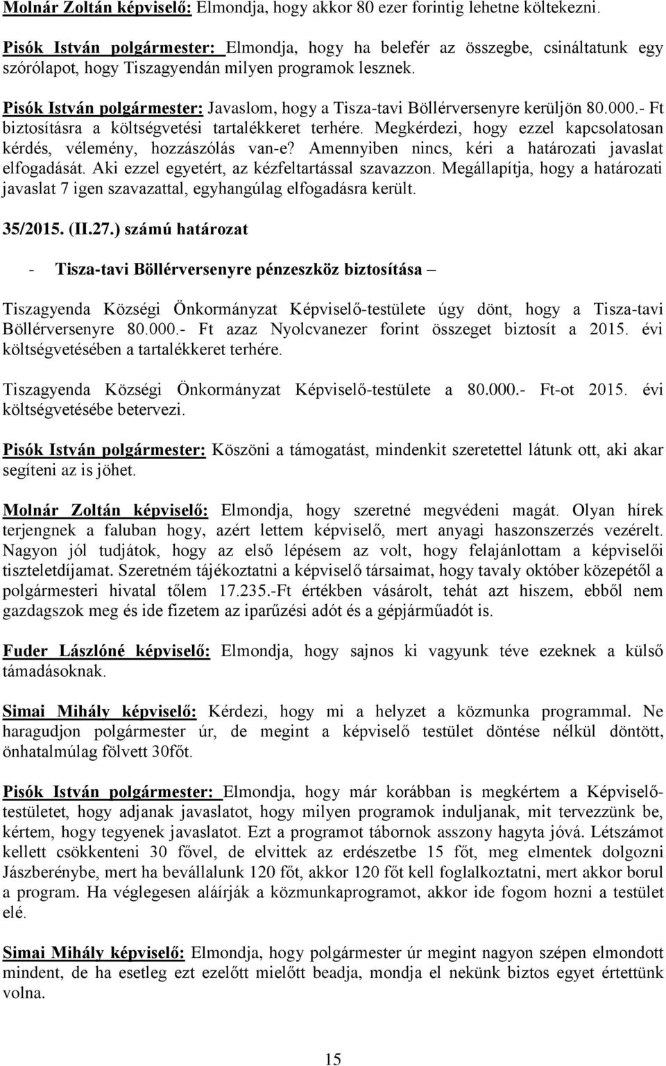 Pisók István polgármester: Javaslom, hogy a Tisza-tavi Böllérversenyre kerüljön 80.000.- Ft biztosításra a költségvetési tartalékkeret terhére.