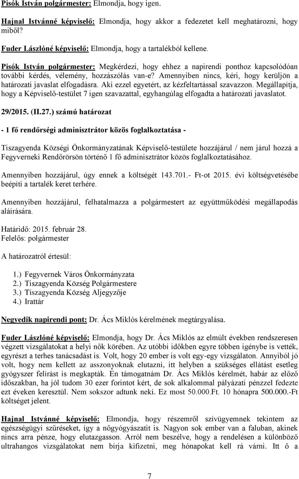 Amennyiben nincs, kéri, hogy kerüljön a határozati javaslat elfogadásra. Aki ezzel egyetért, az kézfeltartással szavazzon.