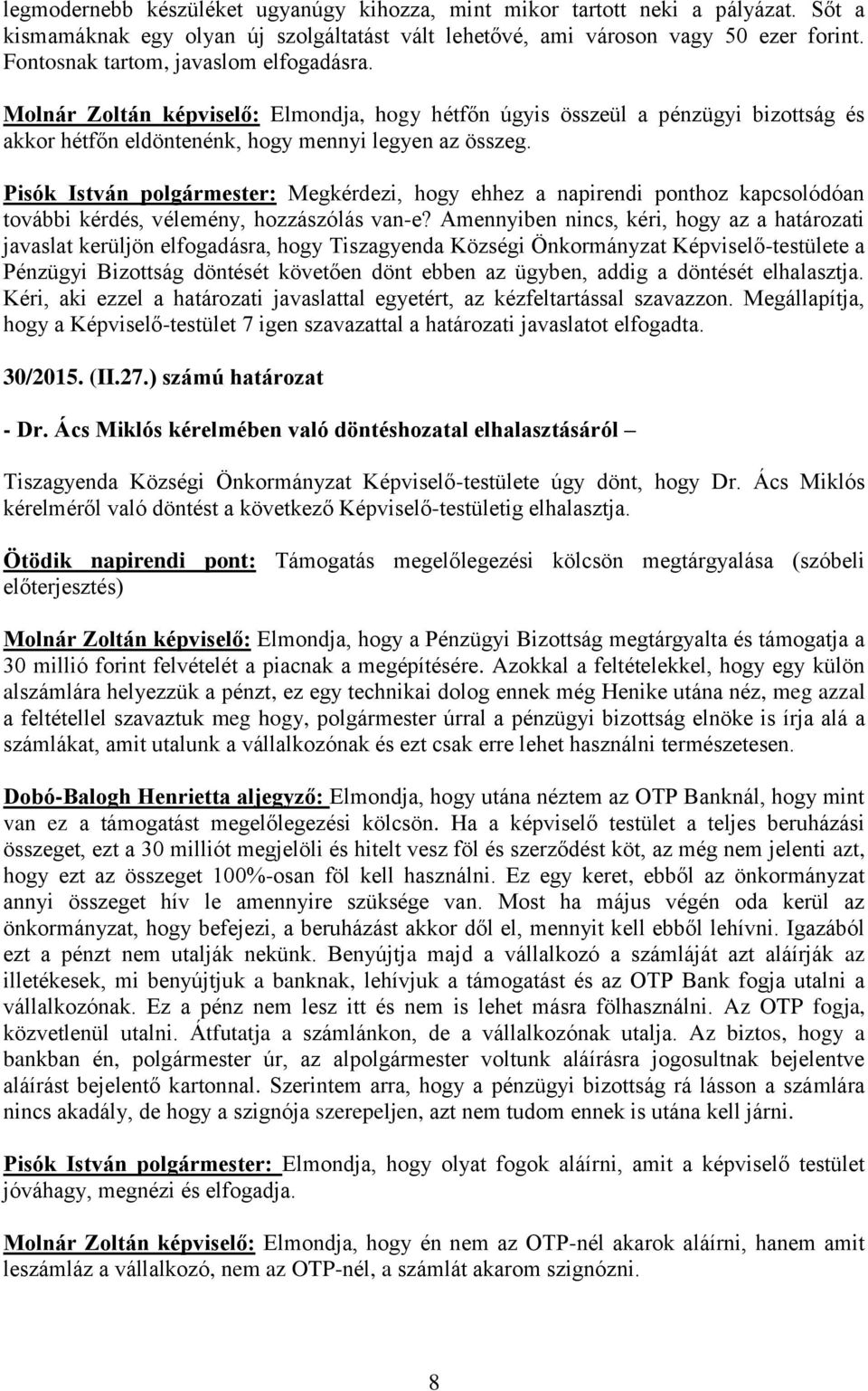 Pisók István polgármester: Megkérdezi, hogy ehhez a napirendi ponthoz kapcsolódóan további kérdés, vélemény, hozzászólás van-e?