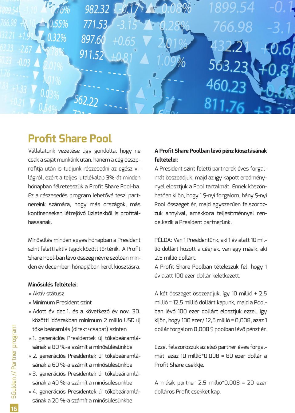 A Profit Share Poolban lévő pénz kiosztásának feltételei: A President szint feletti partnerek éves forgalmát összeadjuk, majd az így kapott eredménynyel elosztjuk a Pool tartalmát.