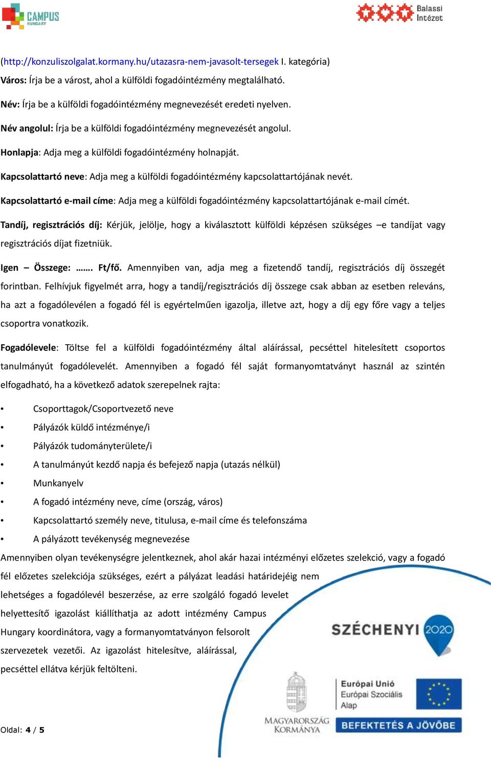 Kapcsolattartó neve: Adja meg a külföldi fogadóintézmény kapcsolattartójának nevét. Kapcsolattartó e-mail címe: Adja meg a külföldi fogadóintézmény kapcsolattartójának e-mail címét.