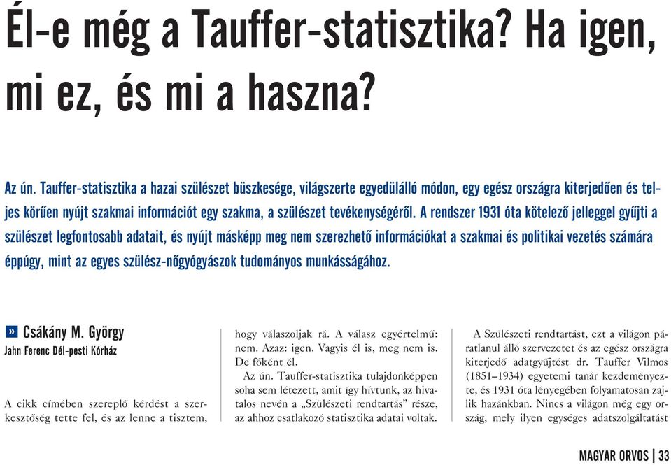 A rendszer 1931 óta kötelezõ jelleggel gyûjti a szülészet legfontosabb adatait, és nyújt másképp meg nem szerezhetõ információkat a szakmai és politikai vezetés számára éppúgy, mint az egyes szülész