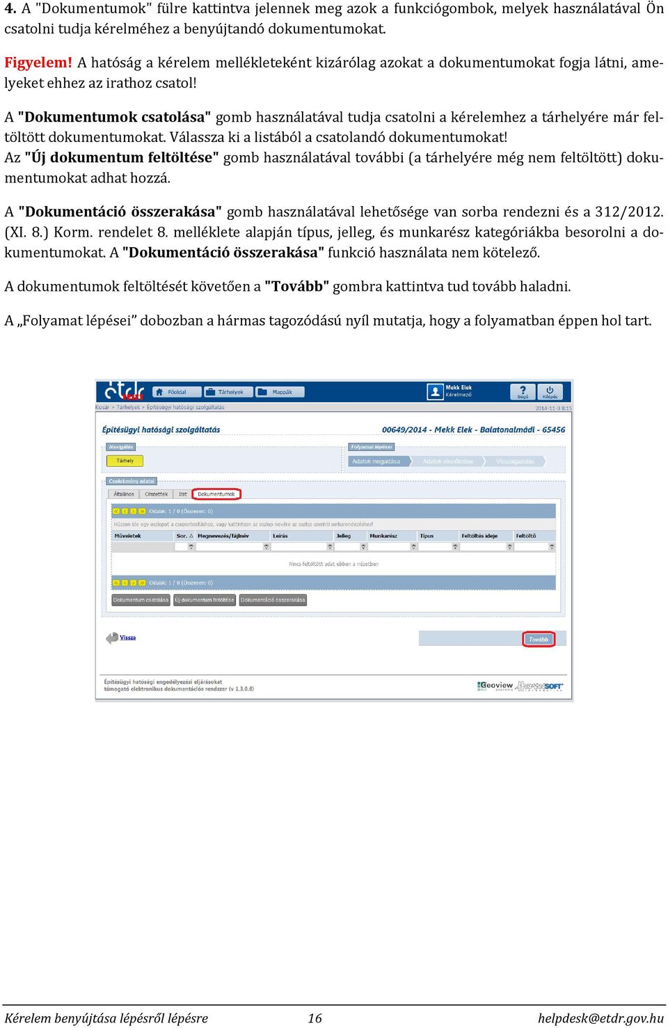 A "Dokumentumok csatolása" gomb használatával tudja csatolni a kérelemhez a tárhelyére már feltöltött dokumentumokat. Válassza ki a listából a csatolandó dokumentumokat!