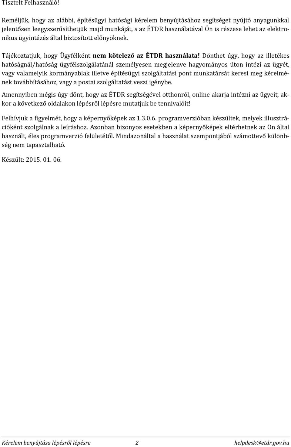 elektronikus ügyintézés által biztosított előnyöknek. Tájékoztatjuk, hogy Ügyfélként nem kötelező az ÉTDR használata!