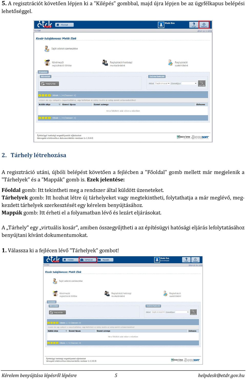 Ezek jelentése: Főoldal gomb: Itt tekintheti meg a rendszer által küldött üzeneteket.