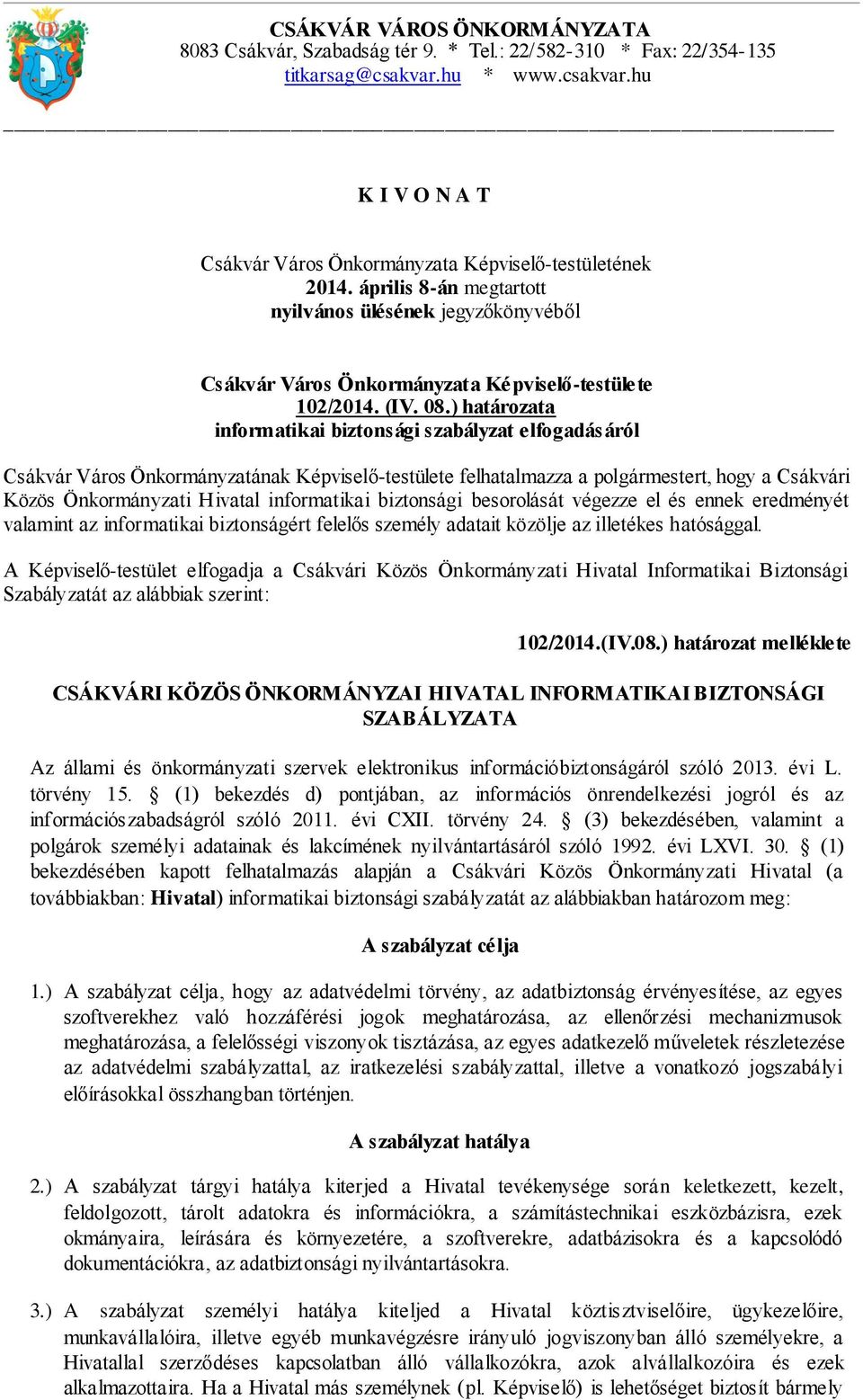 ) határozata informatikai biztonsági szabályzat elfogadásáról Csákvár Város Önkormányzatának Képviselő-testülete felhatalmazza a polgármestert, hogy a Csákvári Közös Önkormányzati Hivatal