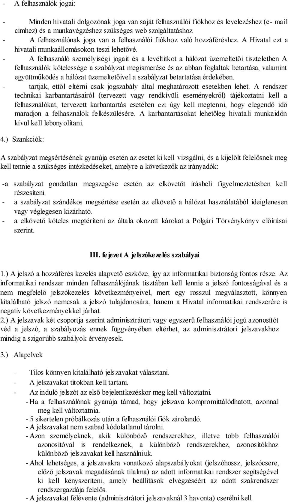 - A felhasználó személyiségi jogait és a levéltitkot a hálózat üzemeltetői tiszteletben A felhasználók kötelessége a szabályzat megismerése és az abban foglaltak betartása, valamint együttműködés a