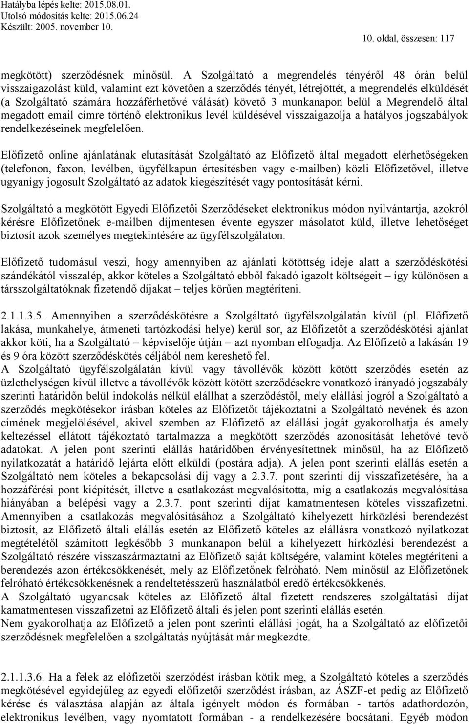 követő 3 munkanapon belül a Megrendelő által megadott email címre történő elektronikus levél küldésével visszaigazolja a hatályos jogszabályok rendelkezéseinek megfelelően.