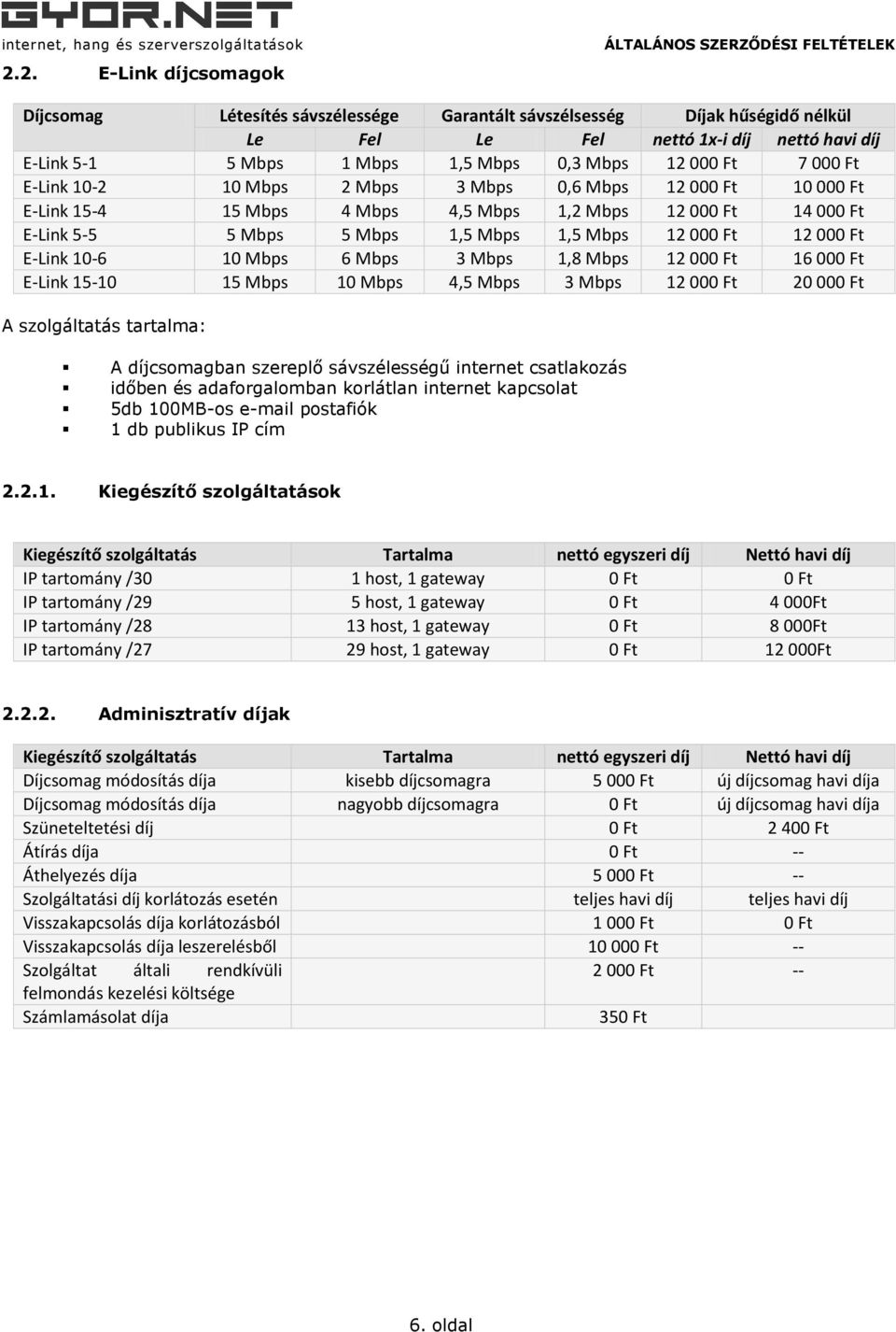 Ft E-Link 10-6 10 Mbps 6 Mbps 3 Mbps 1,8 Mbps 12 000 Ft 16 000 Ft E-Link 15-10 15 Mbps 10 Mbps 4,5 Mbps 3 Mbps 12 000 Ft 20 000 Ft A szolgáltatás tartalma: A díjcsomagban szereplő sávszélességű
