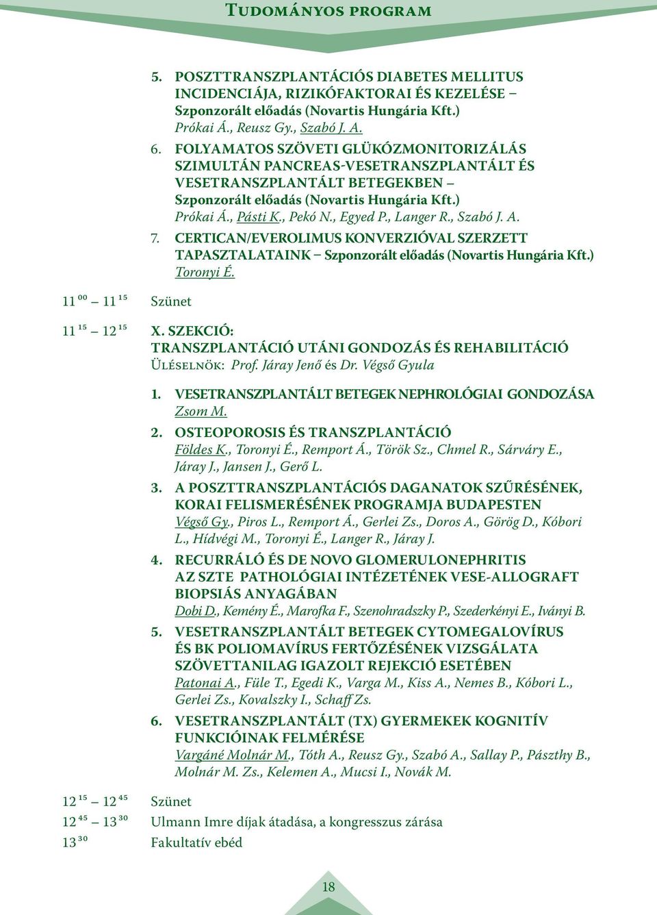 , Langer R., Szabó J. A. 7. Certican/everolimus konverzióval szerzett tapasztalataink Szponzorált előadás (Novartis Hungária Kft.) Toronyi É. 11 15 12 15 X.