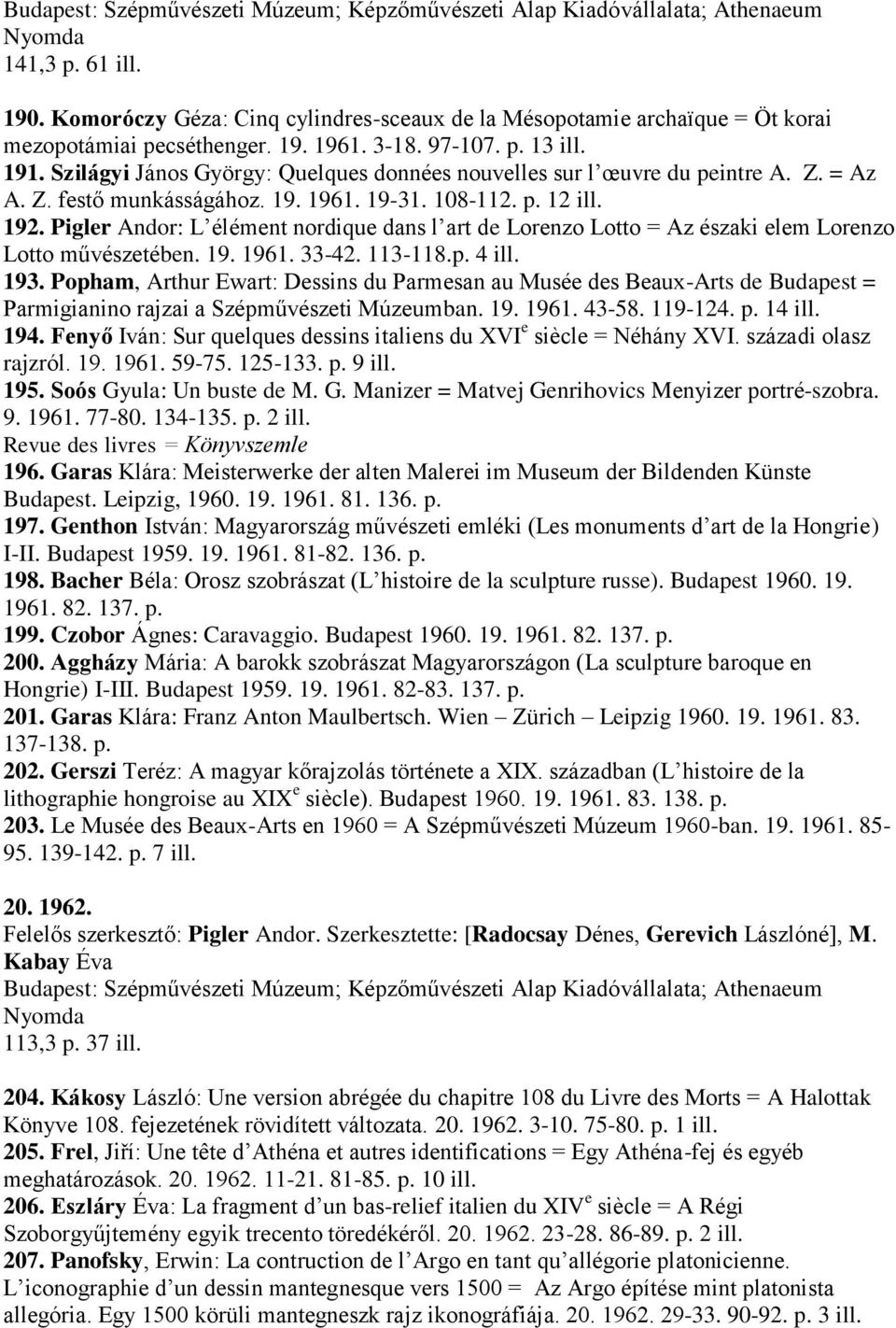 Szilágyi János György: Quelques données nouvelles sur l œuvre du peintre A. Z. = Az A. Z. festő munkásságához. 19. 1961. 19-31. 108-112. p. 12 ill. 192.