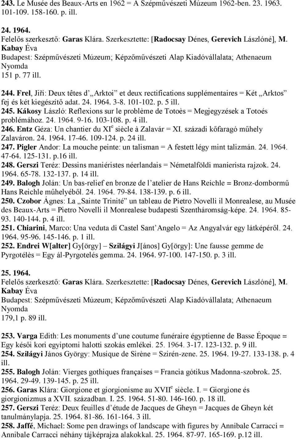 Frel, Jiří: Deux têtes d Arktoi et deux rectifications supplémentaires = Két Arktos fej és két kiegészítő adat. 24. 1964. 3-8. 101-102. p. 5 ill. 245.