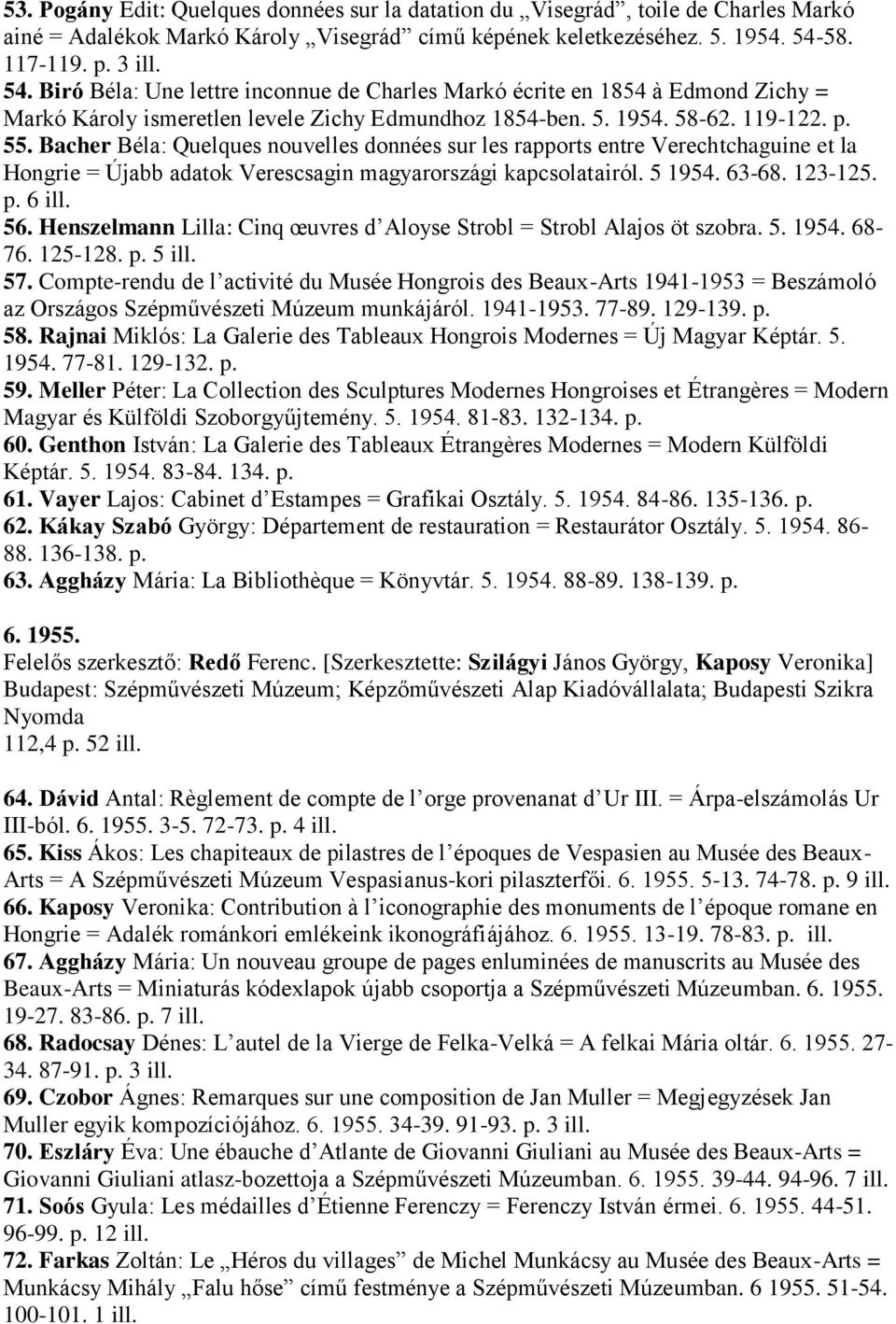 Bacher Béla: Quelques nouvelles données sur les rapports entre Verechtchaguine et la Hongrie = Újabb adatok Verescsagin magyarországi kapcsolatairól. 5 1954. 63-68. 123-125. p. 6 ill. 56.