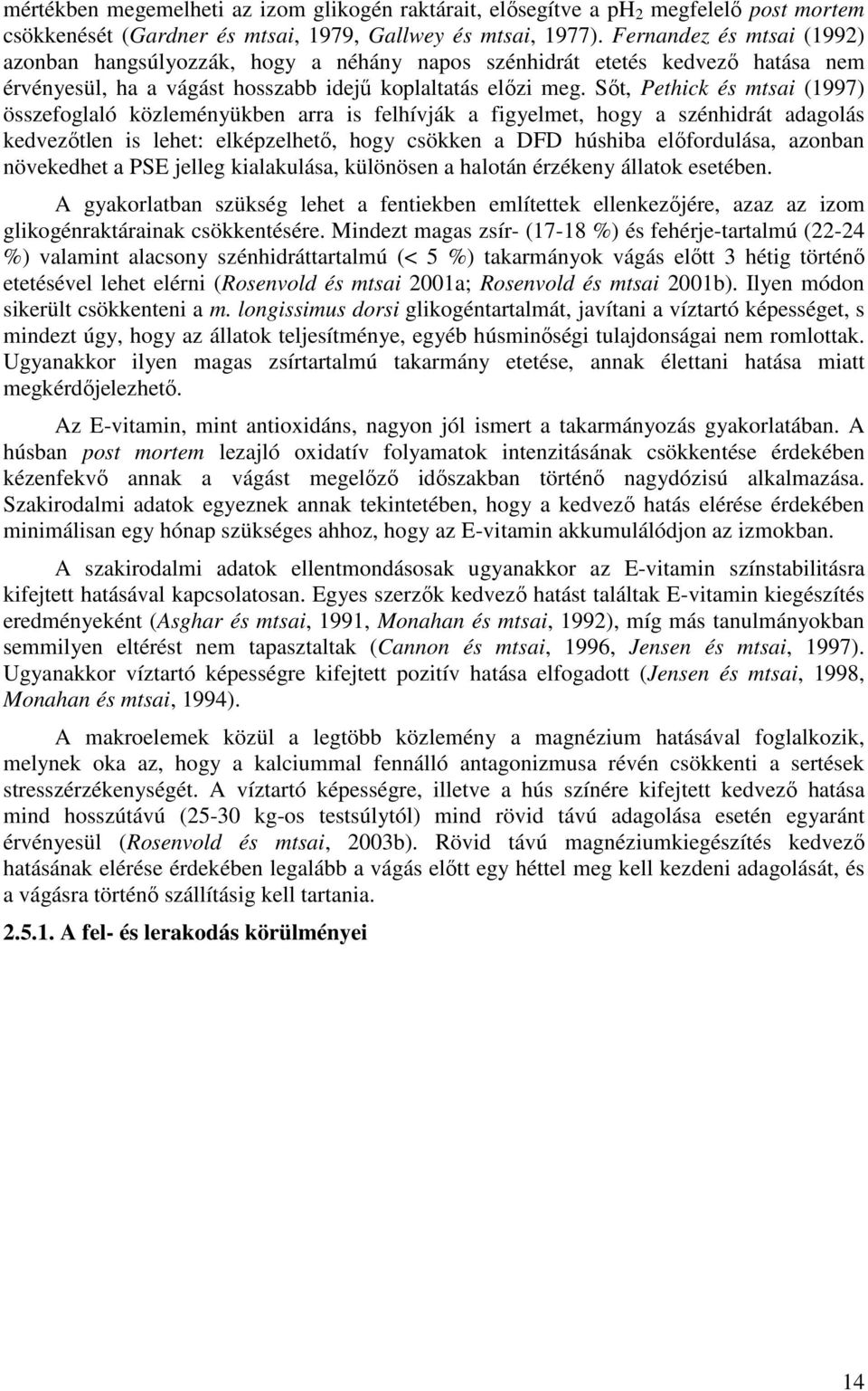 Sőt, Pethick és mtsai (1997) összefoglaló közleményükben arra is felhívják a figyelmet, hogy a szénhidrát adagolás kedvezőtlen is lehet: elképzelhető, hogy csökken a DFD húshiba előfordulása, azonban