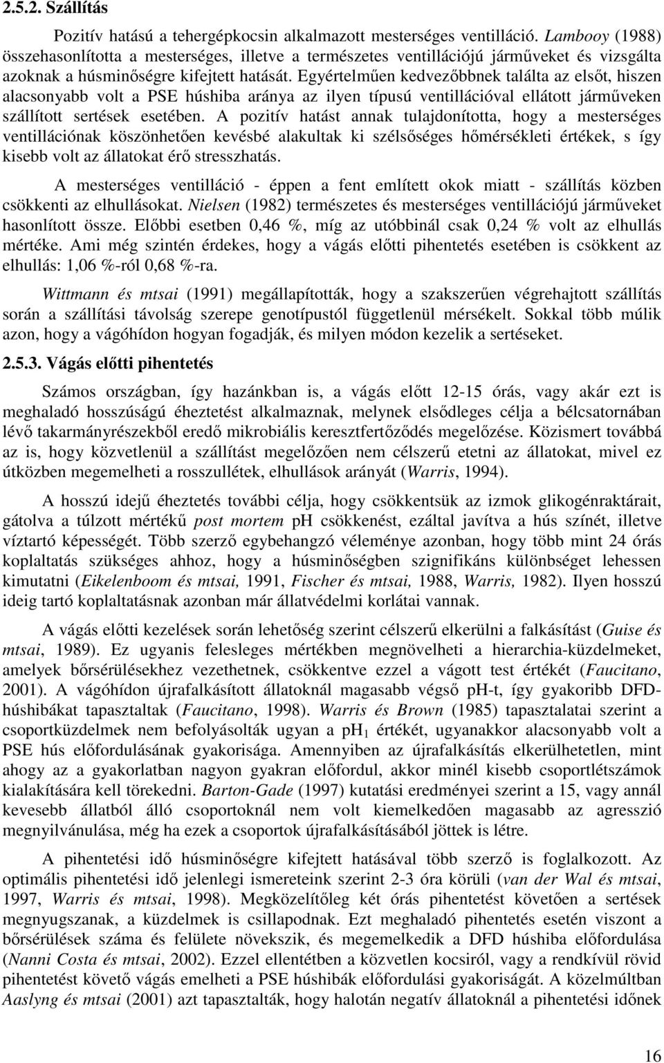 Egyértelműen kedvezőbbnek találta az elsőt, hiszen alacsonyabb volt a PSE húshiba aránya az ilyen típusú ventillációval ellátott járműveken szállított sertések esetében.