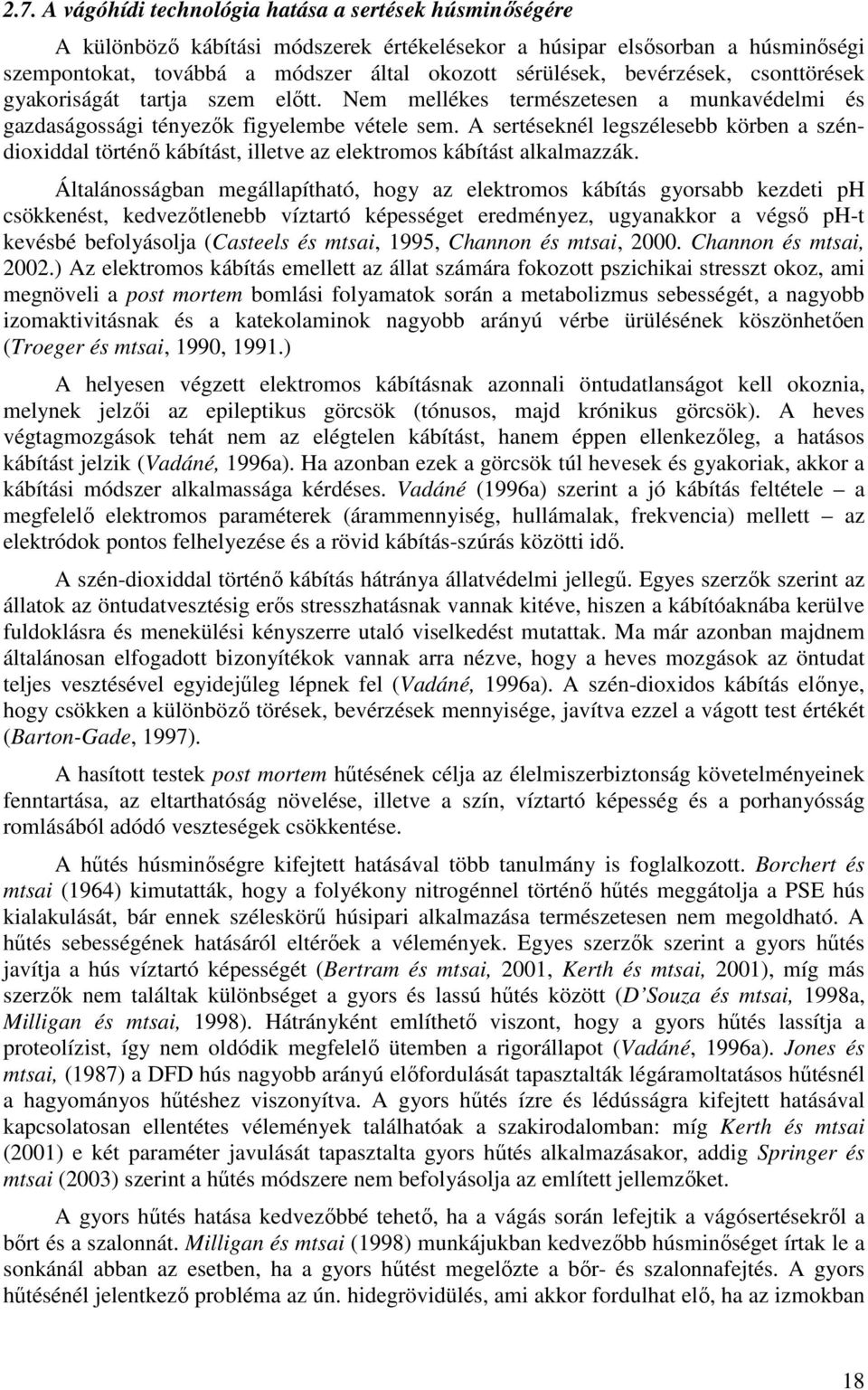 A sertéseknél legszélesebb körben a széndioxiddal történő kábítást, illetve az elektromos kábítást alkalmazzák.