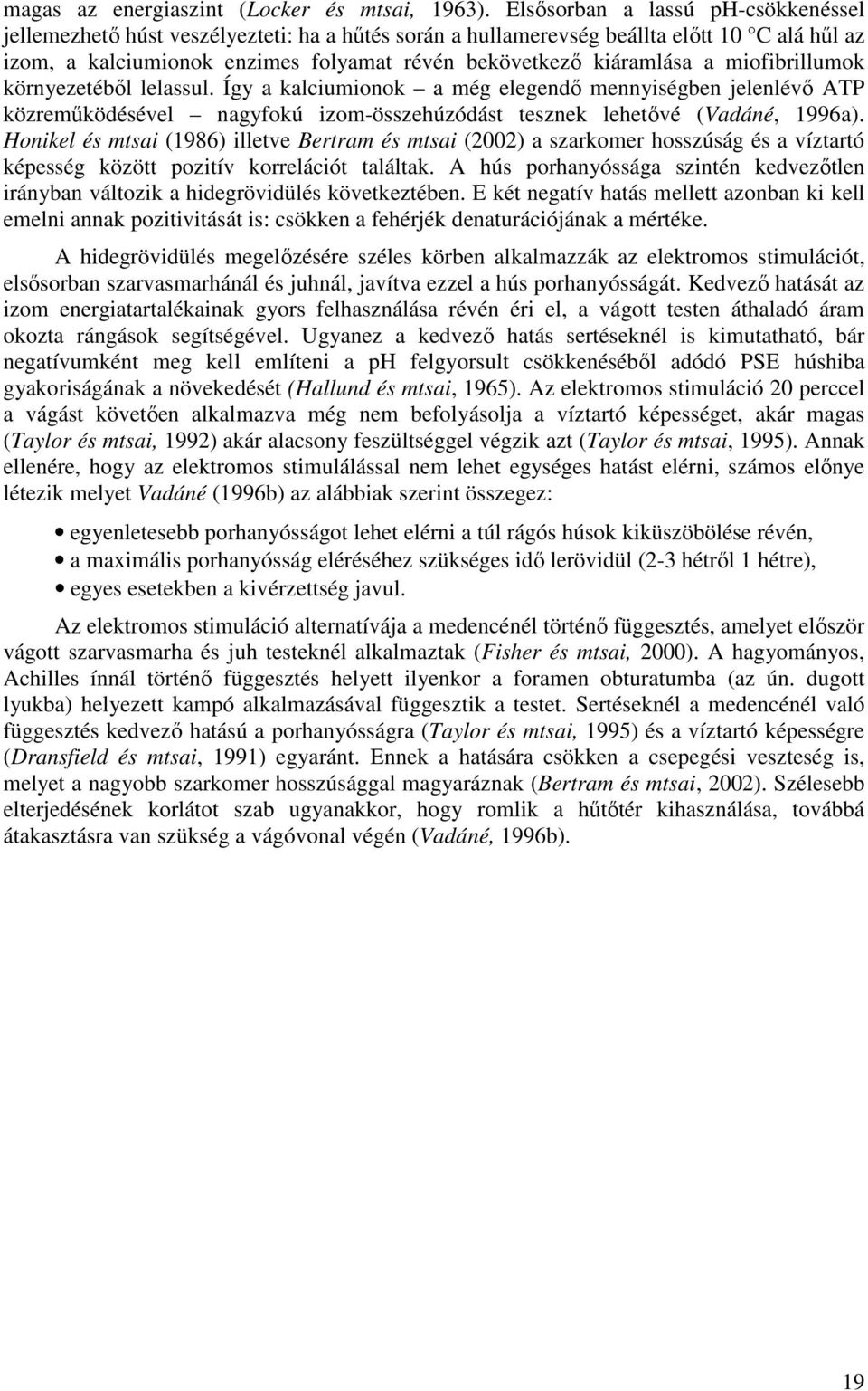 miofibrillumok környezetéből lelassul. Így a kalciumionok a még elegendő mennyiségben jelenlévő ATP közreműködésével nagyfokú izom-összehúzódást tesznek lehetővé (Vadáné, 1996a).